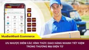 Ưu nhược điểm các hình thức giao hàng nhanh tiết kiệm trong thương mại điện tử