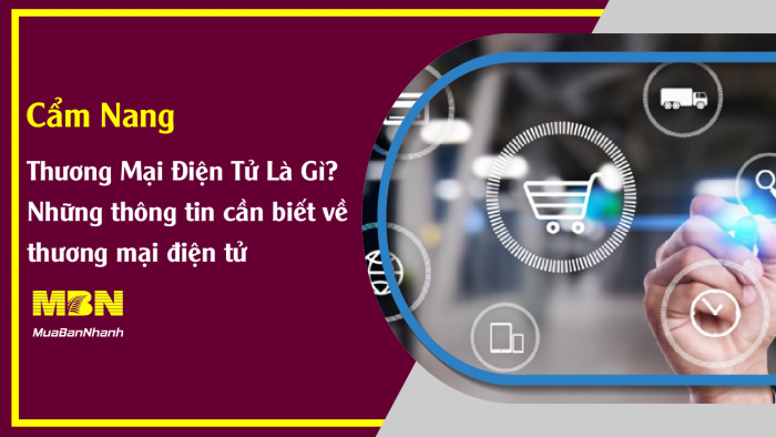 Thương mại điện tử là gì? Những thông tin cần biết và lợi ích của thương mại điện tử